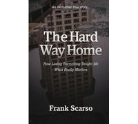 The Hard Way Home: How Losing Everything Taught Me What Really Matters