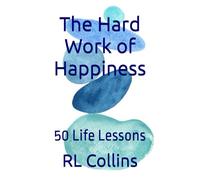 The Hard Work of Happiness: 50 Life Lessons