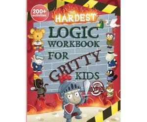 The Hardest Logic Workbook for Gritty Kids: Spatial Reasoning, Math Puzzles, Word Games, Logic Problems, Focus Activities, Two-Player Games. (Develop ... & STEM Skills in Kids Ages 10, 11, 12.)