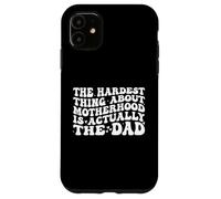 The Hardest Thing About Motherhood is Actually The Dad Funny Coque pour iPhone 11