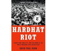 The Hardhat Riot: Nixon, New York City, and the Dawn of the White Working-Class Revolution
