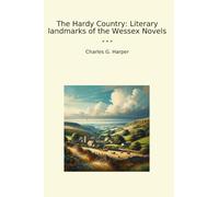 The Hardy Country: Literary landmarks of the Wessex Novels