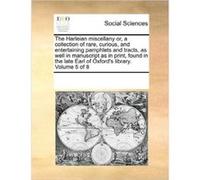 The Harleian miscellany or a collection of rare curious and entertaining pamphlets and tracts as well in manuscript as in print found in the late Earl of See Notes Multiple ContributorsSee Notes Multi