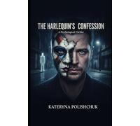 The Harlequin`s Confession: The only masks we wear are the ones we need to survive...