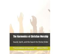 The Harmonics of Christian Worship: Sound, Spirit, and the Search for Divine Order