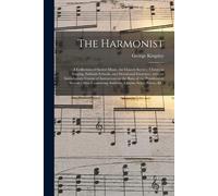 The Harmonist: A Collection Of Sacred Music, For Church Service, Classes In Singing, Sabbath Schools, And Devotional Exercises; With