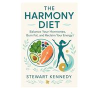 The Harmony Diet: Balance Your Hormones, Burn Fat, and Reclaim Your Energy