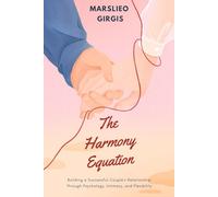 The Harmony Equation: Building a Successful Couple's Relationship Through Psychology, Intimacy, and Flexibility
