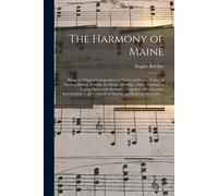 The Harmony Of Maine: Being An Original Composition Of Psalm And Hymn Tunes, Of Various Metres, Suitable For Divine Worship; With A Number O