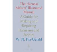 The Harness Makers' Illustrated Manual: A Guide for Making and Repairing Harnesses and Saddles