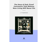 The Harp of God: Proof Conclusive That Millions Now Living Will Never Die