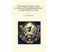 The Harp of God: Proof Conclusive That Millions Now Living Will Never Die