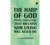 The Harp of God: Proof Conclusive That Millions Now Living Will Never Die