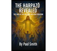 THE HARPAZŌ REVEALED: THE END OF THE AGE AND THE NEW CREATION