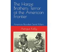 The Harpe Brothers: Terror of the American Frontier: Americas Bloodiest Serial Killers