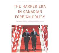 The Harper Era In Canadian Foreign Policy: Parliament, Politics, And Canada's Global Posture