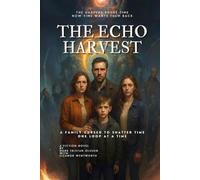 The Harpers Broke Time Now Time Wants Them Back: The Echo Harvest A Family Cursed to Shatter Time, One Loop at a Time