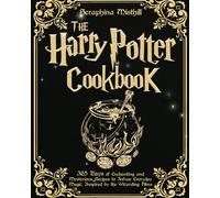 The Harry Potter Cookbook: 365 Days Of Enchanting And Mysterious Recipes To Infuse Everyday Magic, Inspired By The Wizarding Films