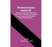 The Harvard Classics (Volume 50); The Editor's Introduction Reader's Guide Index To The First Lines Of Poems Songs And Choruses, Hymns And Psalms General Index Chronological Index