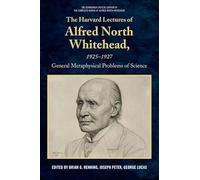The Harvard Lectures of Alfred North Whitehead, 1925 - 1927: The General Metaphysical Problems of Science