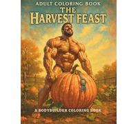 The Harvest Feast - Bodybuilder Colouring for Adults: A Herculean Thanksgiving Feast | An 18+ Adult Coloring Book of Massive Bodybuilders, Mythic ... Power of the Harvest | 8.5" x 11", 82 Pages