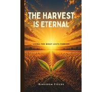 The Harvest Is Eternal: Living for What Lasts Forever