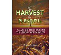 The Harvest is Plentious: A Call to the Harvest: Awakening the Church to the Urgency of Evangelism