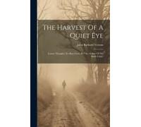 The Harvest Of A Quiet Eye: Leisure Thoughts For Busy Lives, By The Author Of 'my Study Chair