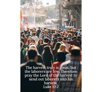 The harvest truly is great, but the laborers are few; therefore pray the Lord of the harvest to send out laborers into his harvest. Luke 10:2 - Daily Journal
