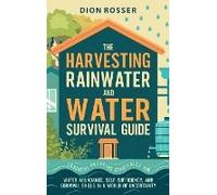 The Harvesting Rainwater And Water Survival Guide