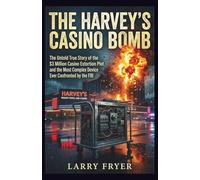 The Harvey’s Casino Bomb: The Untold True Story of the $3 Million Casino Extortion Plot and the Most Complex Device Ever Confronted by the FBI