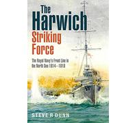 The Harwich Striking Force: The Royal Navy's Front Line in the North Sea 1914-1918