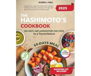 The Hashimoto’s Cookbook: 120 Anti-Inflammatory Recipes for a Thyroid Reboot: Support your hypothyroidism with a gluten- and dairy-free diet. Includes ... meal plan with simple AIP-friendly recipes