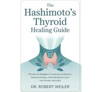 The Hashimoto’s Thyroid Healing Guide: Proven Strategies to Reverse Thyroid Symptoms, Restore Energy, and Rebalance Your Hormones Naturally