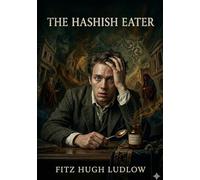 The Hashish Eater: by Fitz Hugh Ludlow