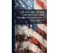 The Hatchet Of The United States Ship "george Washington,", Volumes 1-9