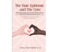 The Hate Epidemic and The Cure: How Faith, Forgiveness, and The Power of Love Heal Hate and Overcome Division