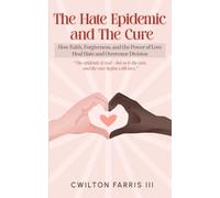The Hate Epidemic and The Cure: How Faith, Forgiveness, and The Power of Love Heal Hate and Overcome Division