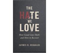 The Hate We Love: When Good Goes Dark and How to Recover