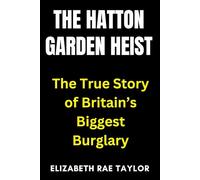 The Hatton Garden Heist: The True Story of Britain’s Biggest Burglary