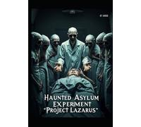 The Haunted Asylum Experiment: "Project Lazarus"