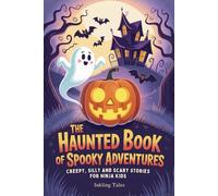 The Haunted Book of Spooky Adventures: Creepy, Silly and Scary Stories for Ninja Kids Who Love a Good Scare