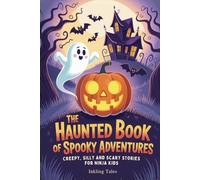The Haunted Book of Spooky Adventures: Creepy, Silly and Scary Stories for Ninja Kids Who Love a Good Scare