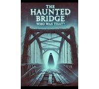 The Haunted Bridge: Who Was That?: The Cursed Bridge: Shadows of the Past