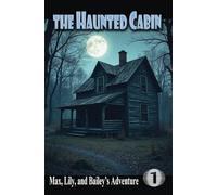 The Haunted Cabin: A Thrilling Adventure of Friendship, Courage, and Hidden Treasure-- Suitable for adults, teens and older children - Easy read.