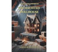 The Haunted Dollhouse: A Novelette of Cursed Dolls and Forgotten Promises from The Haunted Chronicles