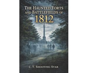 The Haunted Forts and Battlefields of 1812