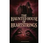 The Haunted House of Heartstrings: A Gothic Haunted House Novel Where the Ghosts Are Your Memories