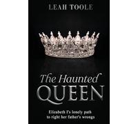 The Haunted Queen: Elizabeth I's lonely path to right her father's wrongs