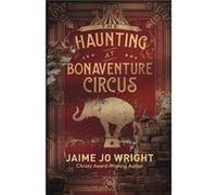 The Haunting at Bonaventure Circus by Jaime Jo Wright Jaime Jo Wright (Auteur)